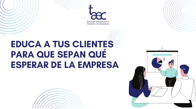Educa a tus clientes para que sepan qué esperar de la empresa